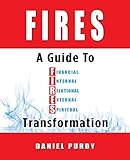 Fires: A Guide to Financial, Internal, Relational, External, and Spiritual Transformation by Daniel Purdy