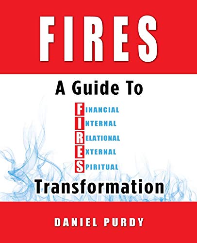 Fires: A Guide to Financial, Internal, Relational, External, and Spiritual Transformation by Daniel Purdy