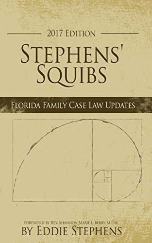 Stephens' Squibs -  Florida Family Law Case Law Summaries: 2017 Edition