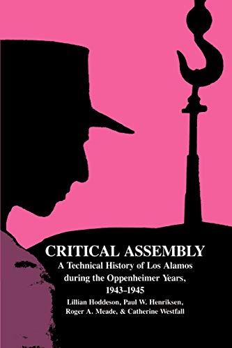 Critical Assembly (Technical History of Los Alamos During the Oppenheimer Years) by Hoddeson et al