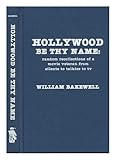 Hollywood Be Thy Name: Random Recollections of a Movie Veteran from Silents to Talkies to TV (Filmma by 