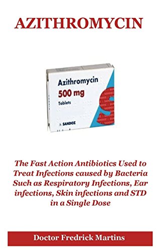 Ebook Azithromycin: The Fast Action Antibiotics Used to Treat Infections caused by Bacteria Such as Respir<br />[E.P.U.B]