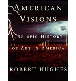 American Visions The Epic History Of Art In America Amer Visions Paperback Roberthughes 0884499691822 Amazon Com Books