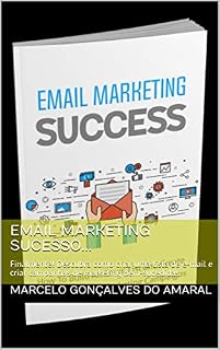 Livro Email Marketing Sucesso...: Finalmente! Descubra como criar uma lista de e-mail e criar campanhas de marketing bem-sucedidas.