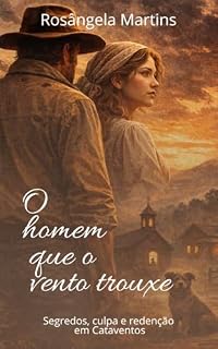Livro O HOMEM QUE O VENTO TROUXE: Segredos, culpa e redenção em Cataventos