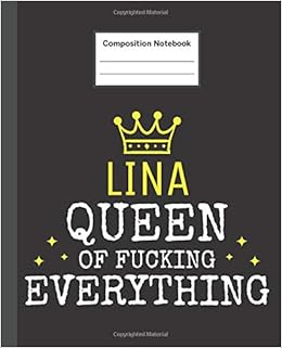 LINA - Queen Of Fucking Everything: Blank Quote Composition Notebook College Ruled Name Personalized for Women. 110 Sheets / 220 Pages. Composition ... School Notebook. Workbook for Students. LINA - Queen Of Fucking Everything: Blank Quote Composition Notebook College Ruled Name Personalized for Women. 110 Sheets / 220 Pages. Composition ... School Notebook. Workbook for Students.