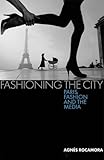 Fashioning the City: Paris, Fashion and the Media by Agnes Rocamora (2009-04-14) by Agnes Rocamora