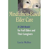 Mindfulness-Based Elder Care: A CAM Model for Frail Elders and Their Caregivers book cover Mindfulness-Based Elder Care: A CAM Model for Frail Elders and Their Caregivers book cover
