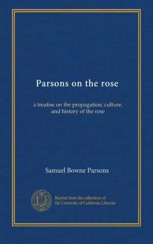 Download Parsons on the rose: a treatise on the propagation, culture, and history of the rose Download Parsons on the rose: a treatise on the propagation, culture, and history of the rose