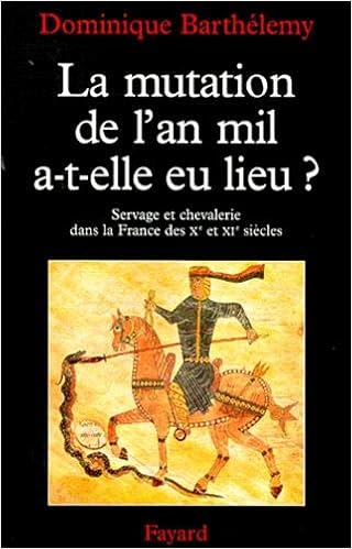 Amazon Fr La Mutation De L An Mil A T Elle Eu Lieu Servage Et Chevalerie Dans La France Des Xe Et Xie Siecles Barthelemy Dominique Livres