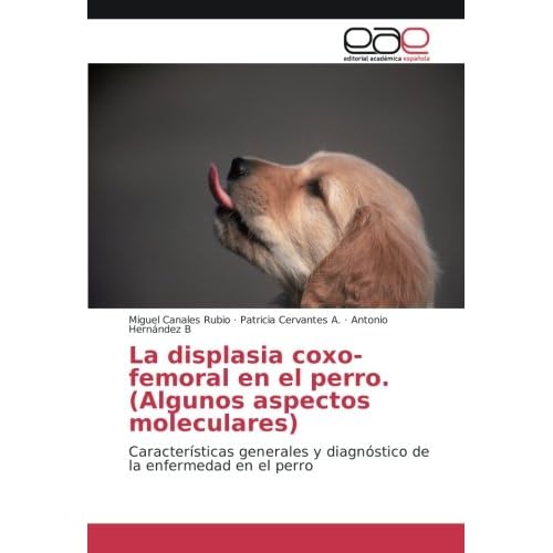 La displasia coxo-femoral en el perro. (Algunos aspectos moleculares): Características generales y diagnóstico de la enfermedad en el perro La displasia coxo-femoral en el perro. (Algunos aspectos moleculares): Características generales y diagnóstico de la enfermedad en el perro