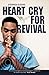 Heart Cry for Revival: What Revivals teach us for today by 