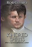 Kindred Spirits: How a Spirit Befriended a Medium by Rob Gutro