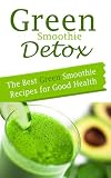 Green Smoothie Detox: The Best Green Smoothie Recipes for Good Health by 