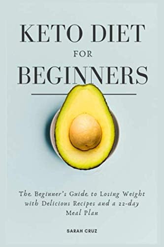 Keto Diet for Beginners: The Beginner’s Guide to Losing Weight with Delicious Recipes and a 22-day Meal Plan Paperback – 18 May 2019