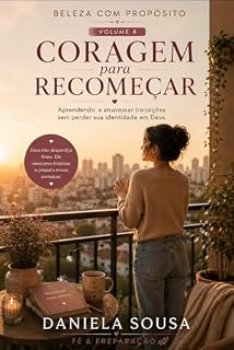 Livro Coragem para Recomeçar: Aprendendo a atravessar transições sem perder sua identidade em Deus (Beleza com Propósito Livro 8)