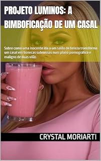 Livro Projeto Luminos: a bimboficação de um casal: Sobre como uma inocente ida a um salão de beleza transforma um casal em bonecas submissas num plano pornográfico e maligno de duas vilãs