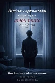 Livro Histórias e aprendizados de alguém que já amou muito em silêncio: O que ficou, o que se calou e o que aprendeu