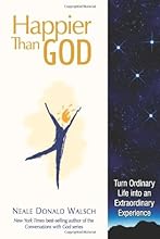 Happier than God: Turn Ordinary Life into an Extraordinary Experience