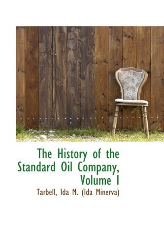 The History of the Standard Oil Company, Volume I (Bibliolife Reproduction) by Tarbell Ida M. (Ida Minerva) (2009-05-26)