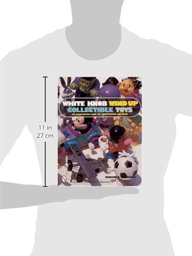 White Knob Wind Up Collectible Toys: An Unauthorized Guide for Identification and Value (Schiffer Book for Collectors)