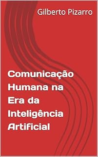 Livro Comunicação Humana na Era da Inteligência Artificial (Comunicação Humana na IA Livro 1)