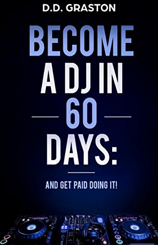 Become a DJ in 60 Days: And Get Paid Doing it! by D.D. Graston