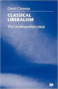 Classical Liberalism: The Unvanquished Ideal: Conway, D.: 9780312219321