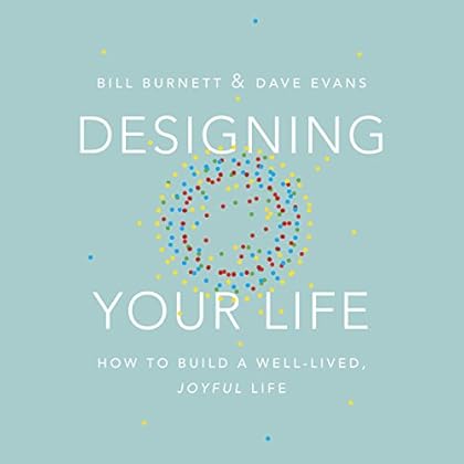 Designing Your Life: How to Build a Well-Lived, Joyful Life