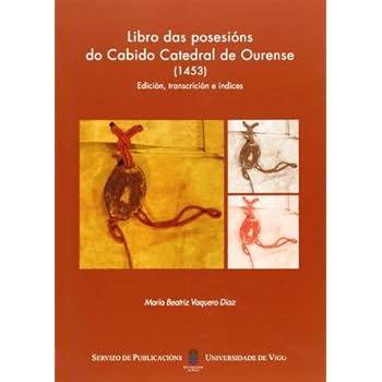 Libro das posesións do Cabido Catedral de Ourense (1453). Edición, transcrición e índices (Monografías da Universidade de Vigo.Humanidades e Ciencias Xurídico-Sociais) Libro das posesións do Cabido Catedral de Ourense (1453). Edición, transcrición e índices (Monografías da Universidade de Vigo.Humanidades e Ciencias Xurídico-Sociais)
