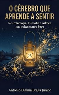 Livro O Cérebro que Aprende a Sentir: Neurobiologia, Filosofia e Arkhéa nas noites com o Pepe