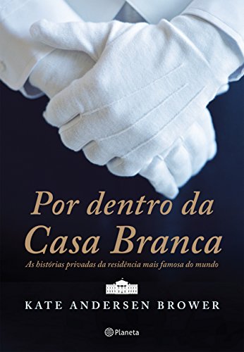 Livro Por Dentro da Casa Branca As histórias privadas da residência mais famosa do mundo