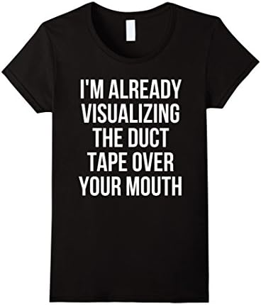Womens I'm Already Visualizing The Duct Tape Over Your Mouth Shirt Large Black