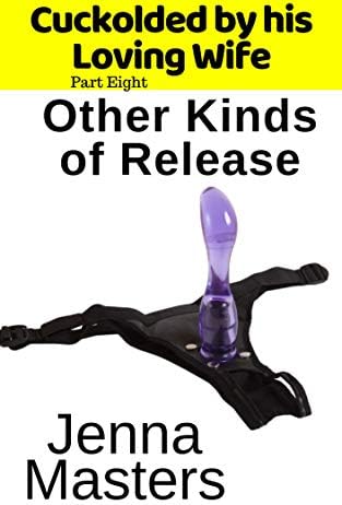 Cuckolded by his Loving Wife Part Eight: Other Kinds of Release