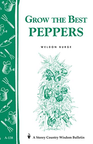 Grow the Best Peppers: Storey's Country Wisdom Bulletin A-138 (Storey Publishing Bulletin ; A-138) by Weldon Burge