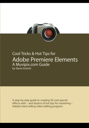 Cool Tricks & Hot Tips for Adobe Premiere Elements, A Muvipix.com Guide: A step-by-step guide to creating 50 cool special effects with - and dozens of ... - Adobe's best-selling video editing program