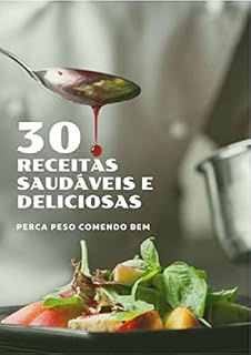 Livro 30 Receitas Saudáveis e Deliciosas: Perca peso comendo bem (Sabores da Saúde Livro 2)