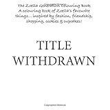 The Zoella Generation Colouring Book: A Colouring Book of Zoella's Favourite Things....inspired by Fashion, Friendship, Shopping, Cookies & Cupcakes! by