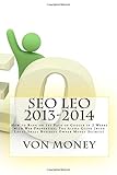 SEO Leo 2013-2014: How to Rank on 1st Page of Google in 2 Weeks with Web Properties, The Alpha Guide (with Local Small Business Owner Money Secrets) by 