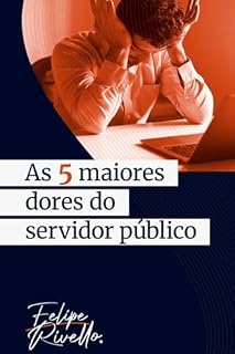 Livro As 5 maiores dores do Servidor Público: Como superar os obstáculos que afetam seu desempenho, motivação e carreira. (Servidor Público de Elite Livro 2)