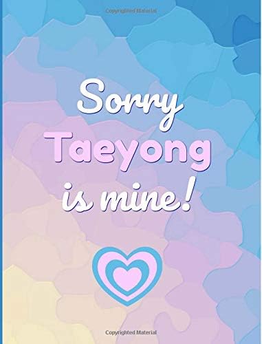 Sorry Taeyong is mine!: Gifts, Fans of NCT,Dream,127,U, K pop, Journal, Notebook, Lined Paper,Use for Journalling,album for photo cards,School,Art:Cool Gift: Girl,women,teens,unofficial Paperback – 17 Oct. 2018