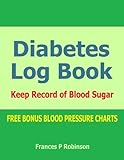 Diabetes Log Book: Keep record of Blood Sugar in this Diabetes Log Book by Frances P Robinson