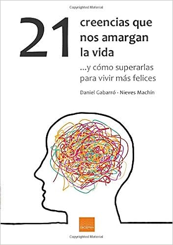 21 Creencias Que Nos Amargan La Vida Spanish Edition Gabarro Daniel 9788416680115 Amazon Com Books