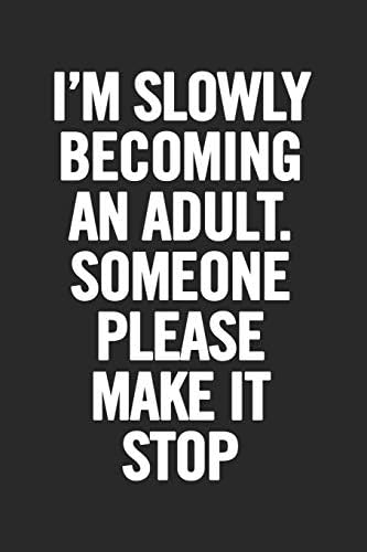 I'm Slowly Becoming an Adult. Someone Please Make It Stop: Blank Lined Notebook. Perfect present for women or men. Original gift for teen boys, girls. Paperback – 10 Apr 2019