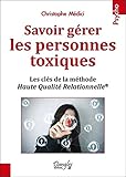 Savoir gérer les personnes toxiques : Les clés de la méthode haute qualité relationnelle by