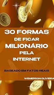 Livro 30 formas de ficar Milionário pela Internet: Baseado em fatos reais