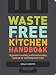 Waste-Free Kitchen Handbook: A Guide to Eating Well and Saving Money By Wasting Less Food (Zero Wast by Dana Gunders