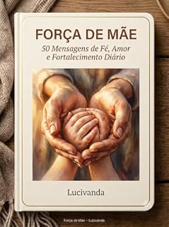 Livro FORÇA DE MÃE: 50 Mensagens de Fé ,Amor e Fortalecimento Diário