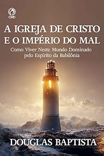 Livro A Igreja de Cristo e o Império do Mal: Como viver neste mundo dominado pelo espírito da Babilónia