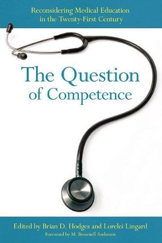 The Question of Competence: Reconsidering Medical Education in the Twenty-First Century (The Culture and Politics of Health Care Work)